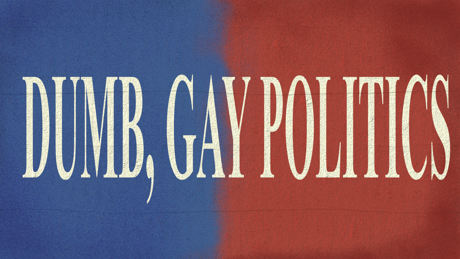 Back drop, half blue and half red on a concrete texture. “DUMB, GAY POLITICS” in peach letters is centered on the image.