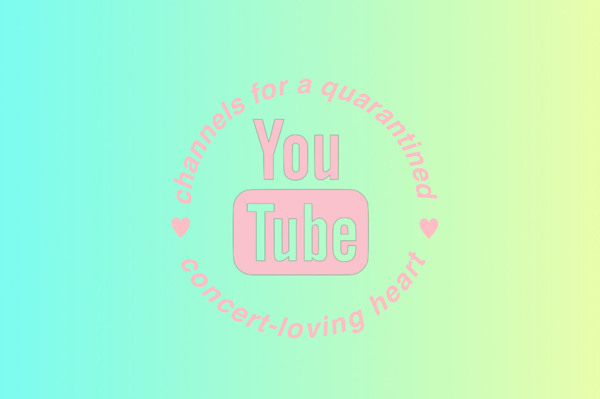 In the background you can see a blue to yellow gradient. In the foreground the youtube logo is in the center with the words, “channels for a quarantined heart” going around it in a circle. All text is in a baby pink color.