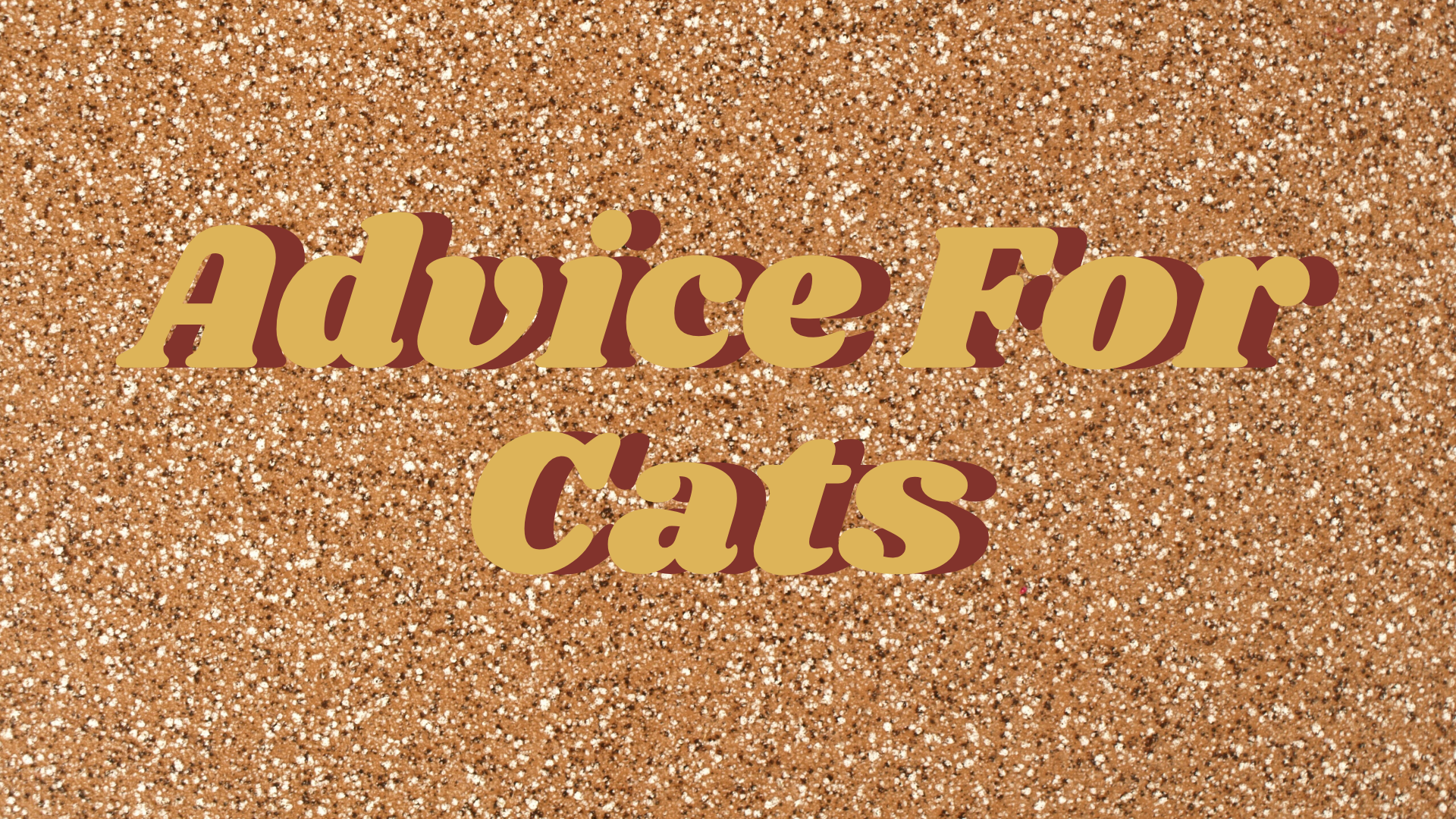 Advice for cats writing in maroon on a sparkly gold background
