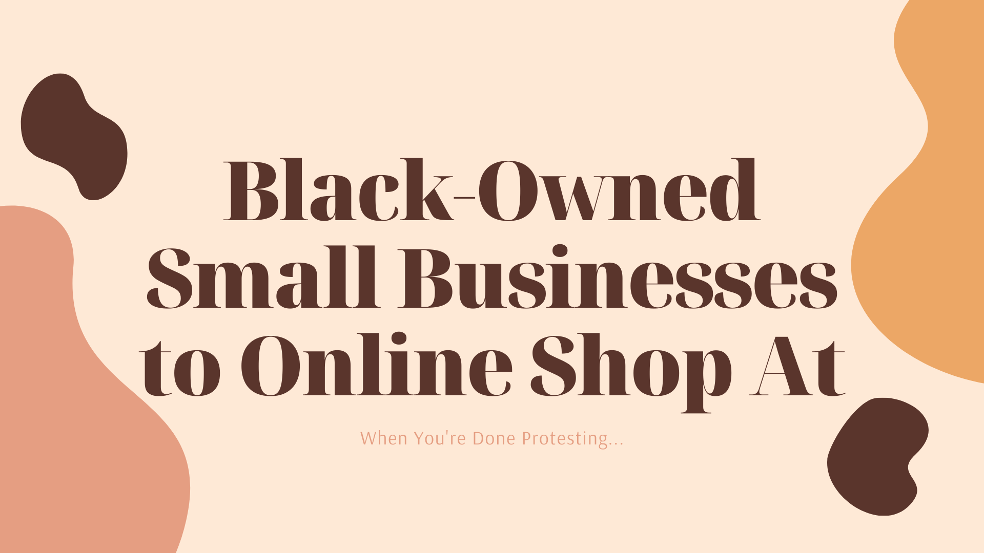 Text that reads, "Black-Owned Small Businesses to Online Shop At. When You're Done Protesting..."