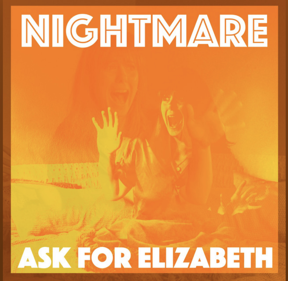 Cover art features a long-haired woman sitting in bed, looking as if she just awoke from a scary dream. Overtop of the photo, a faded mirror image of the same women is shown. The entire cover is made up of a variation of orange hues. “NIGHTMARE” is written in white letters across the top of the cover and “ASK FOR ELIZABETH” is written below in the same way.