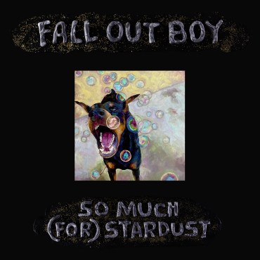 The album cover has a black border with glitter surrounding the iridescent purple hued balloon styled letters reading: “Fall Out Boy” at the top, and the album title, So Much (For) Stardust, at the bottom. In the center is a square painted image of a doberman dog faced forward barking, surrounded by bubbles.