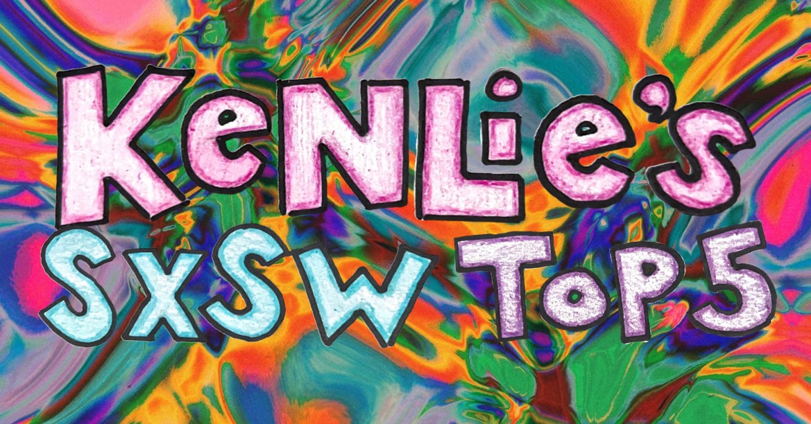 This header displays a psychedelic graphic background. The words "Kenlie's SXSW Top 5" are written in crayon over top